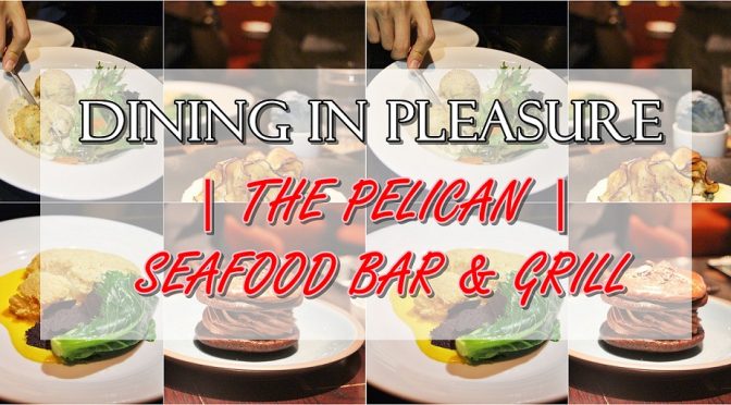 [SG EATS]THE PELICAN SEAFOOD BAR & GRILL