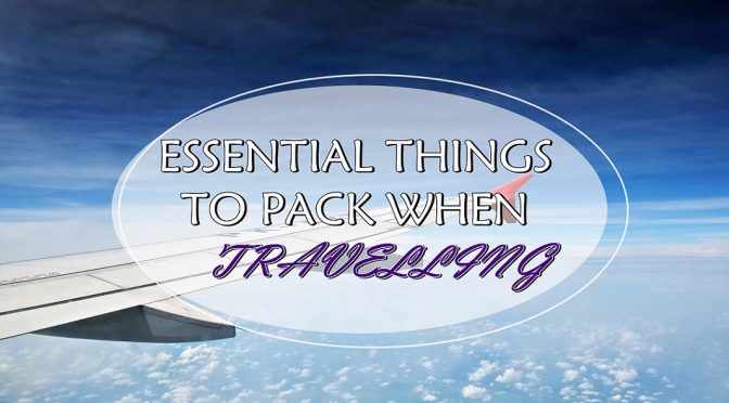 [TRAVEL TIPS] 8 ESSENTIAL THINGS TO PACK WHEN TRAVELLING