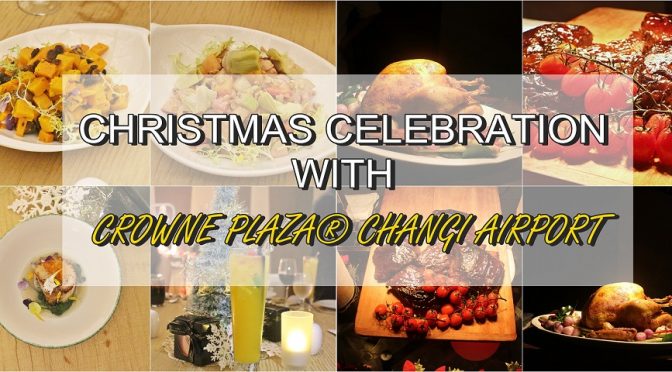 [SG EATS] CELEBRATE CHRISTMAS WITH CROWNE PLAZA® CHANGI AIRPORT