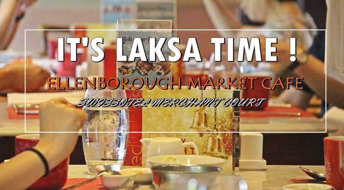 [SG EATS] It’s Laksa Time with Ellenborough Market Café