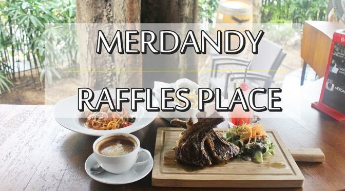 [SG EATS] DINE AND CHILL WITH MERDANDY | RAFFLES PLACE (CLOSED)