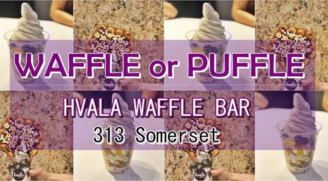 [SG EATS] WAFFLE OR PUFFLE? HVALA WAFFLES BAR | 313 SOMERSET