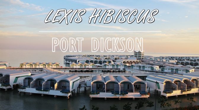 [M’SIA] STAYCATION AT LEXIS HIBISCUS PORT DICKSON HOTEL