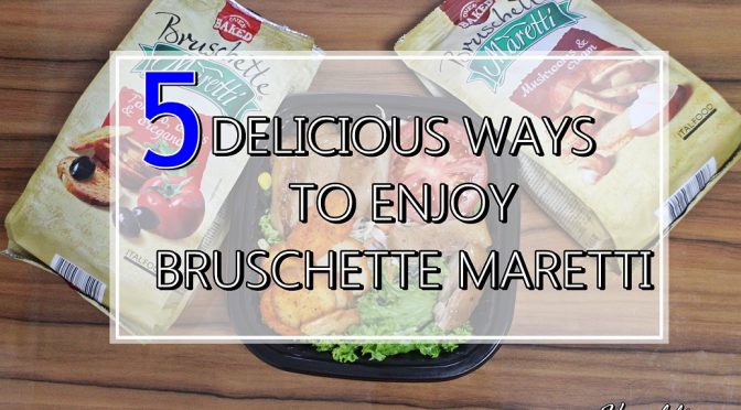 [SG EATS]  5 DELICIOUS WAYS TO ENJOY THE FLAVOURFUL SNACKS – BRUSCHETTE MARETTI