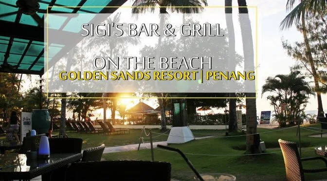 [PENANG EATS] SIGI’S BAR & GRILL ON THE BEACH – SUNSET DINNER AT BATU FERRINGHI