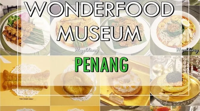 [PENANG TRAVELS] EXPLORING WONDERFOOD MUSEUM