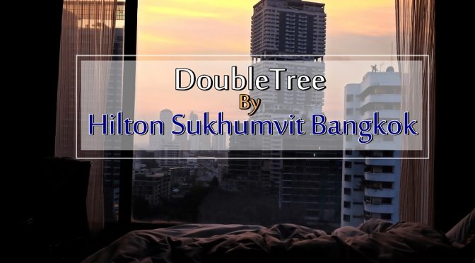 [BANGKOK HOTEL REVIEW]Hotel Stay at DOUBLETREE BY HILTON SUKHUMVIT BANGKOK