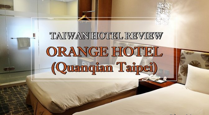 [TAIWAN HOTEL] Hotel Review : Orange Hotel Quanqian Taipei | Taiwan