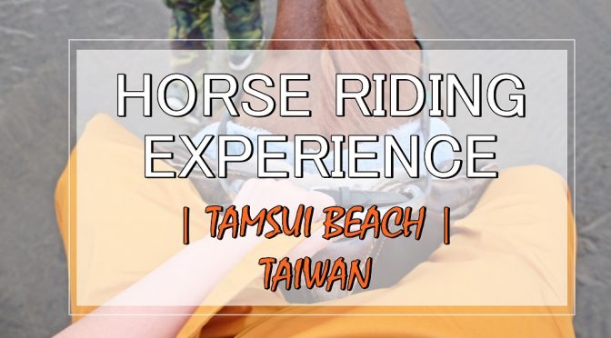 [TAIWAN TRAVELS] Horse Riding Experience On Tamsui Beach | Taipei