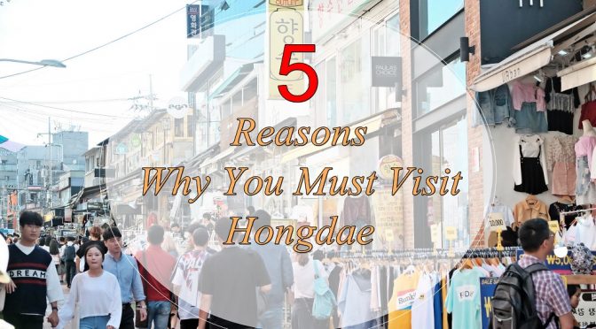 [KOREA TRAVELS] Why Hongdae Is a Must Visit Place in Seoul?