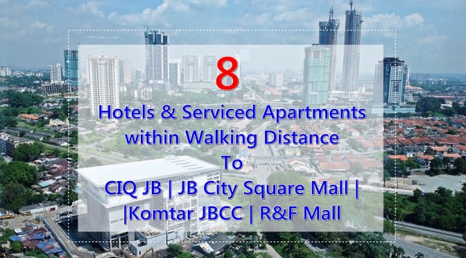 [JB HOTELS] 8 Hotels & Serviced Apartments within Walking Distance To CIQ JB | JB City Square Mall | Komtar JBCC | R&F Mall