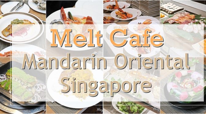 [SG EATS] Melt Café – Buffet at Mandarin Oriental Singapore