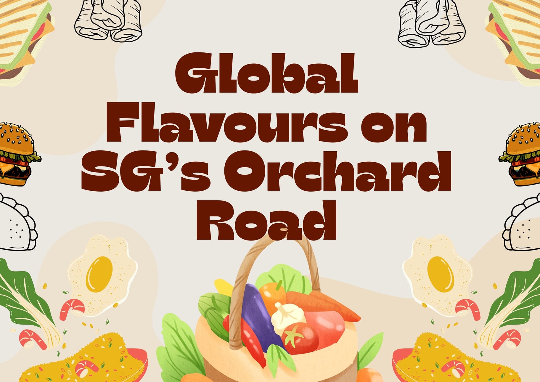 Global Flavours on SG’s Orchard Road: Eat Your Way Around the World